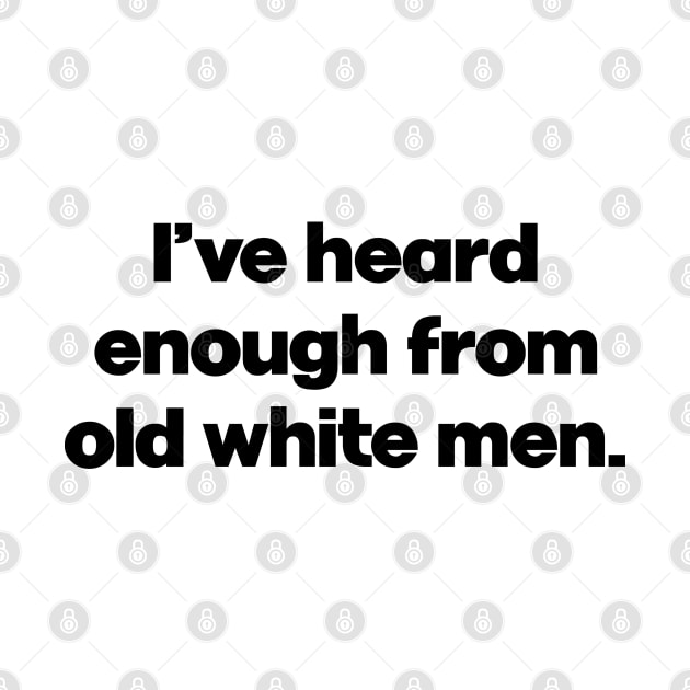 I've Heard Enough From Old White Men. Politics. Perfect present for mom mother dad father friend him or her by SerenityByAlex