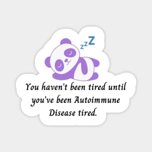 You haven’t been tired until you’ve been Autoimmune Disease tired. (Purple Panda) Magnet