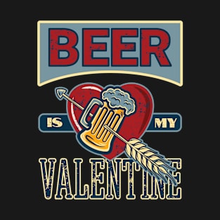 Beer Is My Valentine T-Shirt