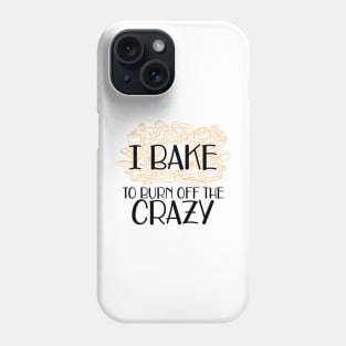 Baker - I bake to burn off the crazy Phone Case