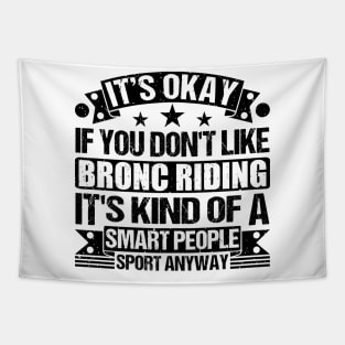 Bronc Riding Lover It's Okay If You Don't Like Bronc Riding It's Kind Of A Smart People Sports Anyway Tapestry