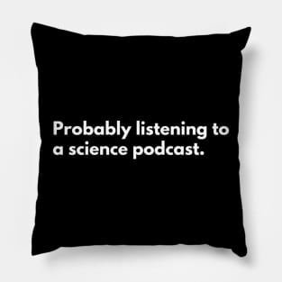 Probably listening to a science podcast Pillow