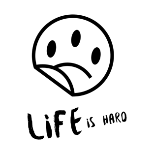 Life is Hard Sad Smile T-Shirt