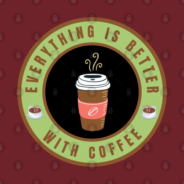 Everything is better with Coffee by InspiredCreative