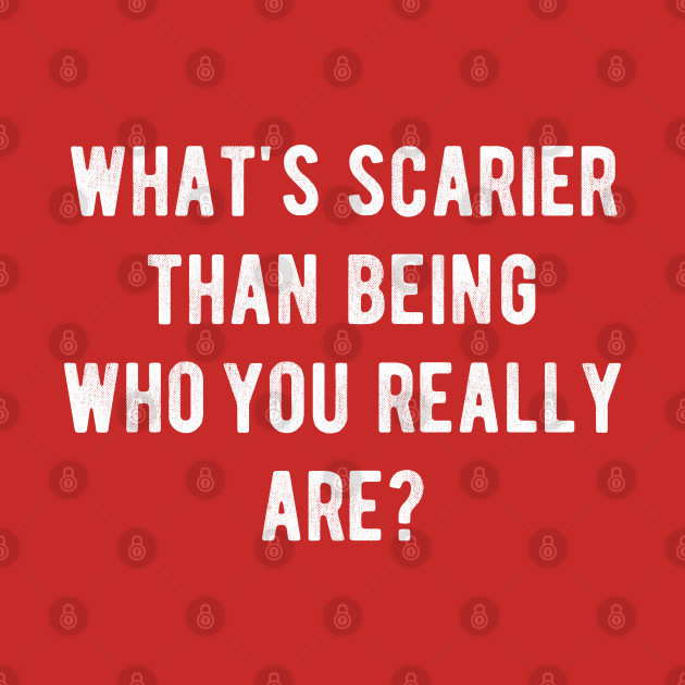 What's scarier than being who you really are? by BAJAJU