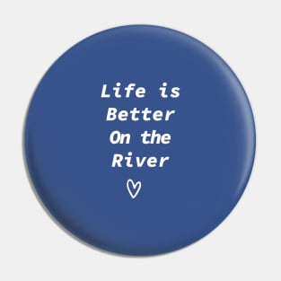 Life Is Better On The River Pin