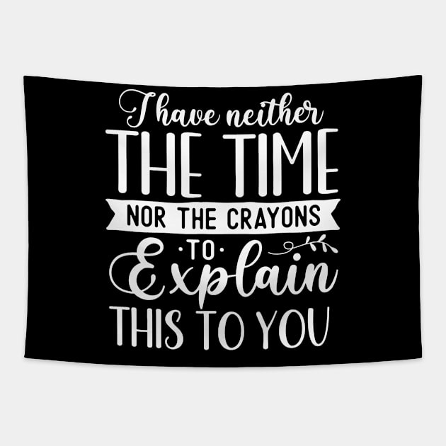 Funny Sarcasm - I I Have Neither The Time Nor The Crayons To Explain This To You Tapestry by Jsimo Designs