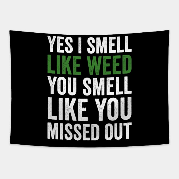 Weed, Yes I Smell Like Weed And You Smell Like You Missed Out Tapestry by GuuuExperience