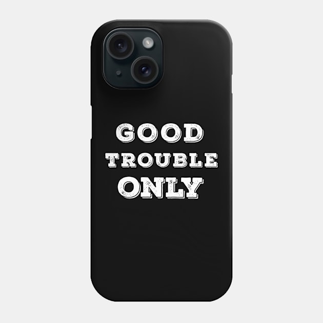 Good Trouble Phone Case by Saytee1