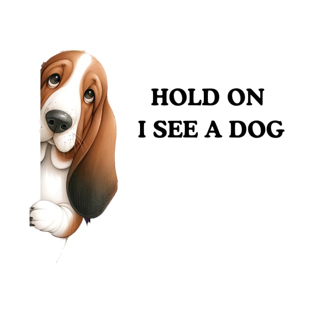 Hold On I See a Dog Basset Hound by Positive Designer