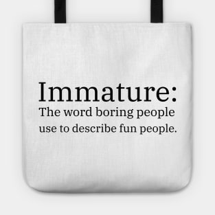 Immature: The Word Boring People Use To Describe Fun People Tote