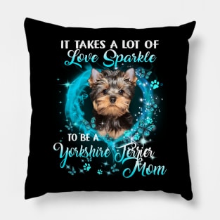 It Takes A Lot Of Love Sparkle To Be A Yorkshire Terrier Mom Pillow