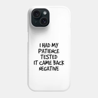 I Had My Patience Tested It Came Back Negative - Funny Sayings Phone Case