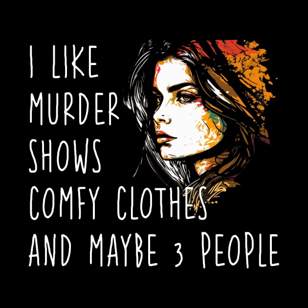 I Like Murder Shows Comfy Clothes and Maybe 3 People by Cute Creatures
