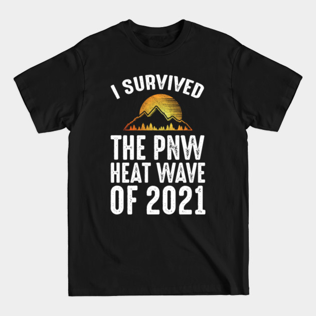 Disover I Survived The PNW Heat Wave Of 2021 - Pnw Heat Wave - T-Shirt