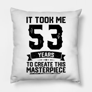 It Took Me 53 Years To Create This Masterpiece 53rd Birthday Pillow