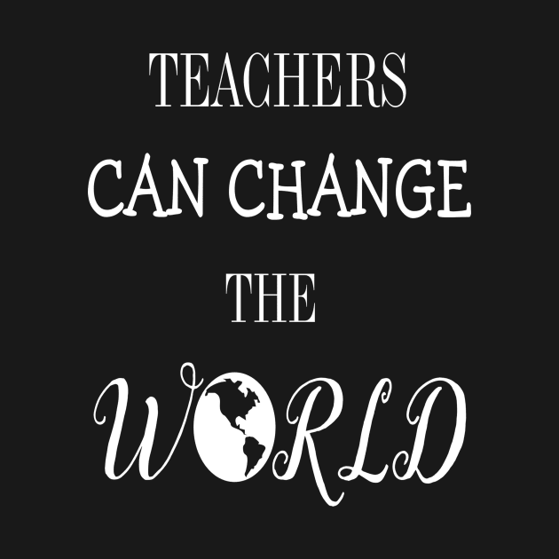 Teachers Change The World by FERRAMZ