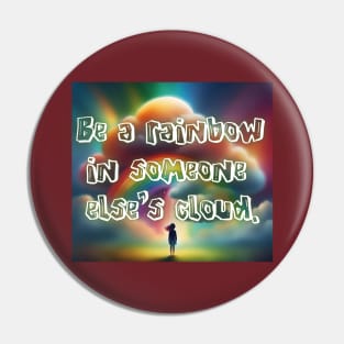 Be a rainbow in someone else's cloud. Pin
