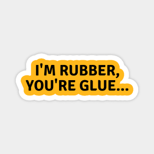 I'm rubber, you're glue..funny childhood saying Magnet