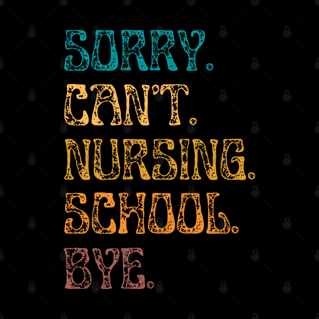 Sorry Can’t Nursing School Bye by JustBeSatisfied