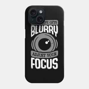 When Life Gets Blurry Adjust Your Focus Phone Case