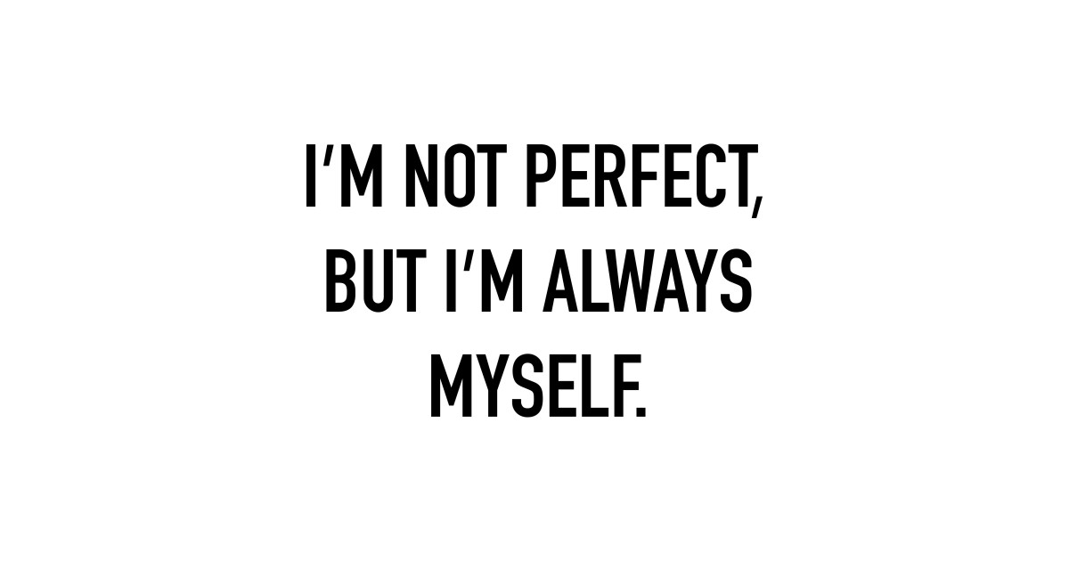 I'm Not Perfect, But I'm Always Myself. - Myself - T-Shirt | TeePublic