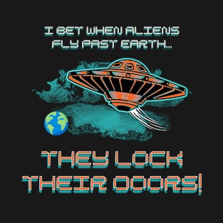 I bet when aliens fly past Earth they lock their doors! T-Shirt