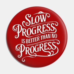 Slow Progress Better Than No Progress - Inspirational Quote T-Shirt Pin