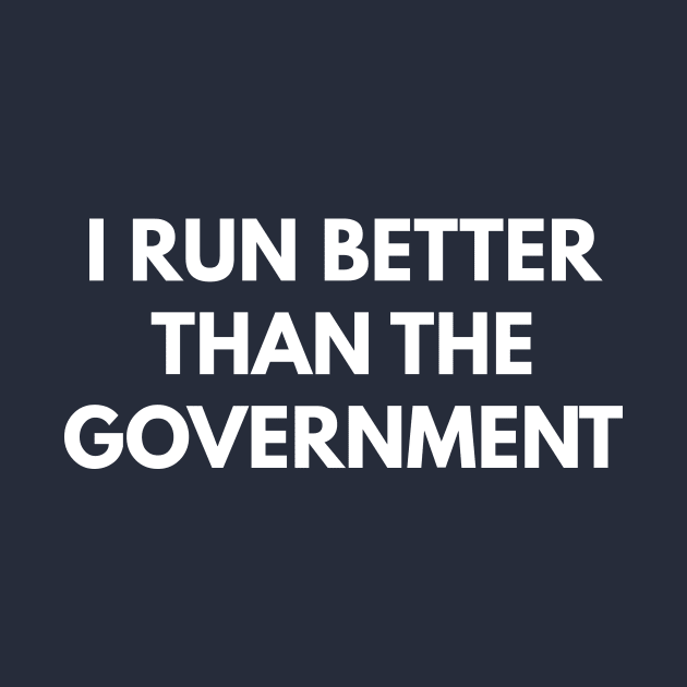 I Run Better Than The Government by coffeeandwinedesigns