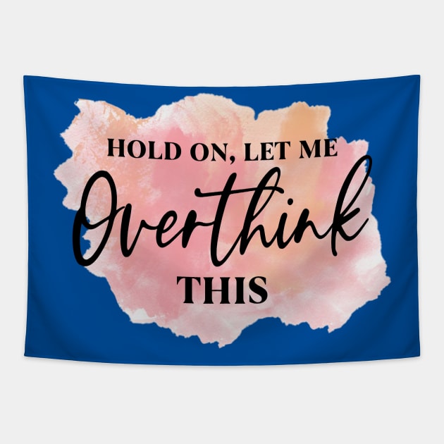 Hold On, Let Me OVERTHINK This! Tapestry by Duds4Fun