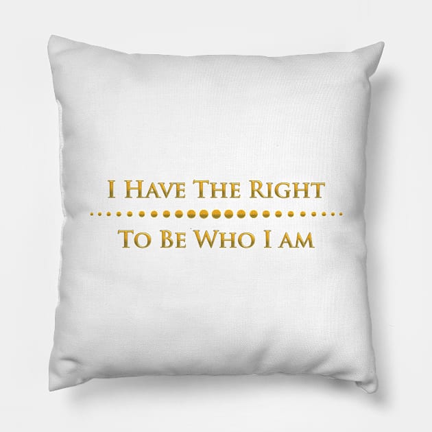 I have to right to be who I am Pillow by mariauusivirtadesign