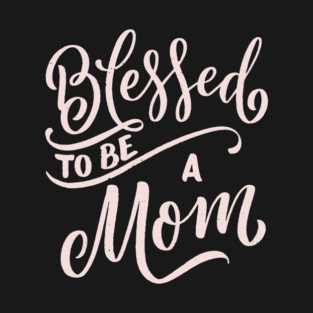 Blessed To Be A Mom by TrendyClothing