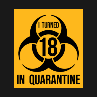 I Turned 18 in Quarantine Shirt - Debut Biohazard Series T-Shirt