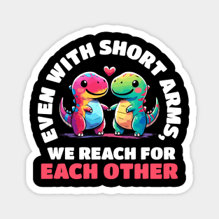 Even with short arms we reach for each other Dino Love Magnet