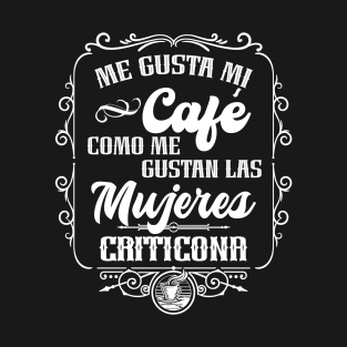 Me gusta mi cafe como me gustan las mujeres -CRITICONA T-Shirt