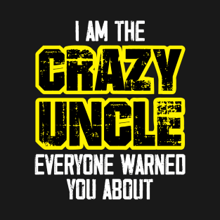 I'm the Crazy Uncle everyone warned you about T-Shirt