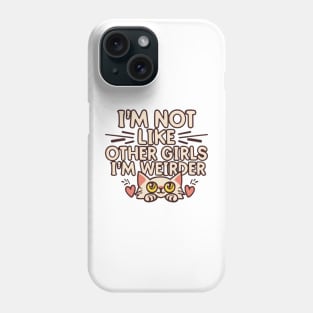 Not Like Other Girls, I'm Weirder I'm a Cat Phone Case