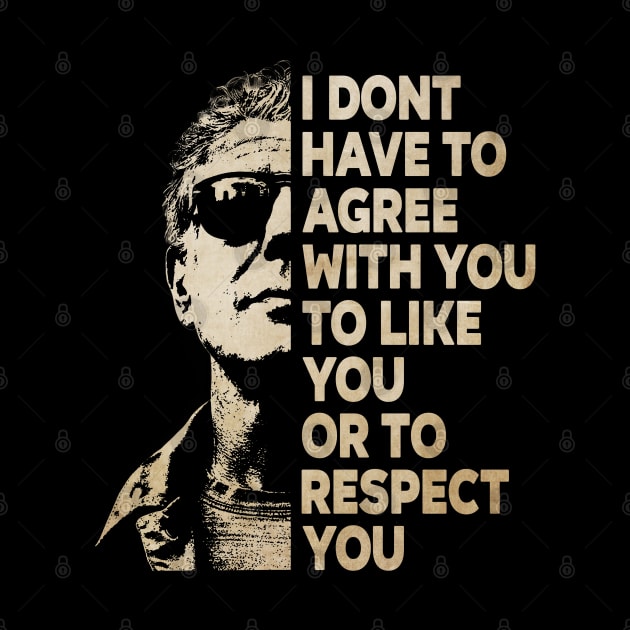 I Don't Have To Agree With You To Like You Or To Respect You by Ballistic Redstone