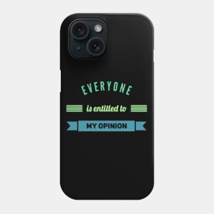 Everyone is entitled to my opinion Phone Case