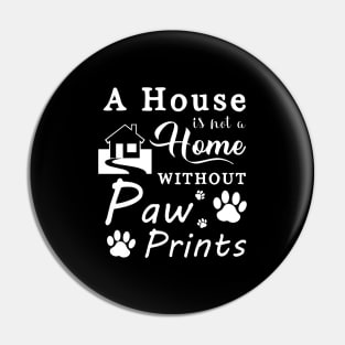 A House Is Not a Home Without Paw Prints Pin