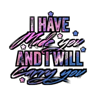 I have made you and i will carry you T-Shirt