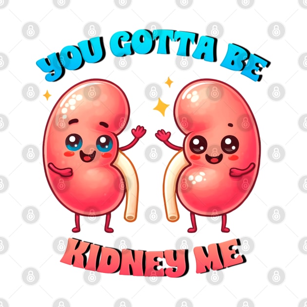 you gotta be kidney me by sadieillust