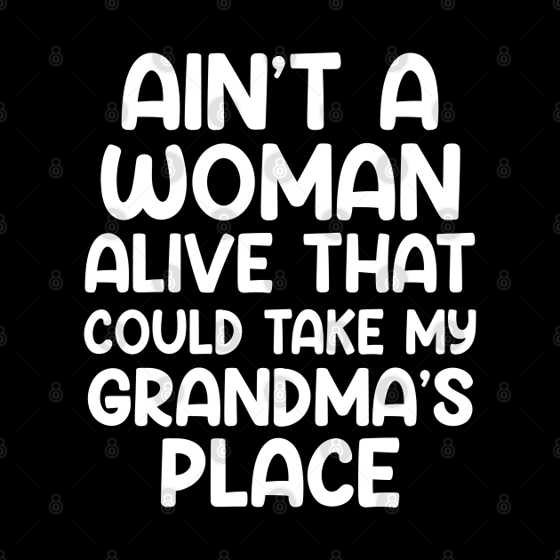 Aint A Woman Alive That Could Take My Grandmas Place by Swagmart