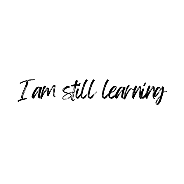 I Am Still Learning  - Motivational and Inspiring Work Quotes by BloomingDiaries