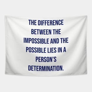 "The difference between the impossible and the possible lies in a person’s determination." - Tommy Lasorda Tapestry