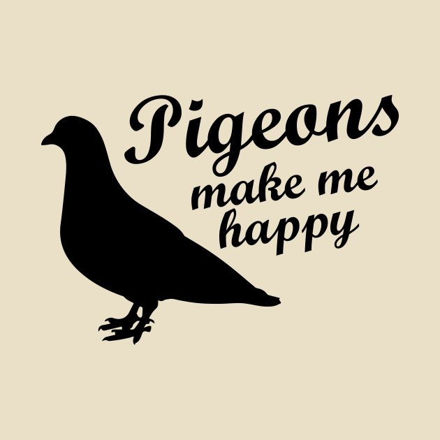 Pigeons make me happy - Pigeons - Phone Case