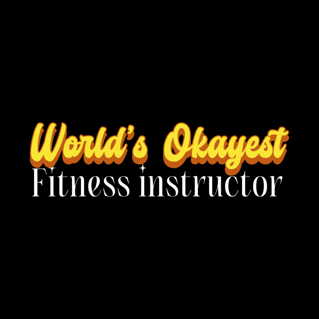 World's Okayest Fitness instructor! by Personality Tees