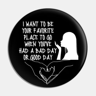 Happy Valentines Day T-Shirt i want to be your favorite place to go when you've had a bad day or good day Pin