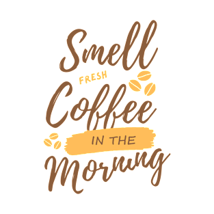 Smell fresh coffee in the morning T-Shirt