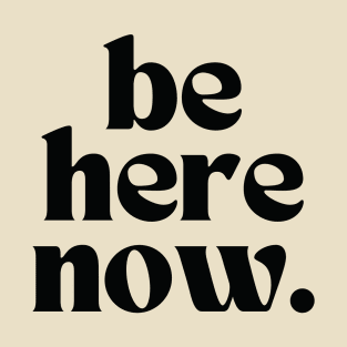 Be here now T-Shirt